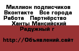 Миллион подписчиков Вконтакте - Все города Работа » Партнёрство   . Ханты-Мансийский,Радужный г.